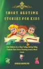 Image for Short Bedtime Stories for Kids : Help Children Go to Sleep Feeling Calm by Telling Fantastic Short Stories Revolving around a Moral Lesson
