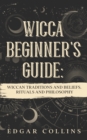 Image for Wicca Beginner&#39;s Guide : Wiccan traditions and beliefs. Rituals and Philosopy