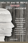 Image for How to Analyze People Through Body Language : The ultimate guide to speed reading people with body language analysis, facial expressions, and use of Powerful communication.