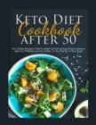 Image for Keto Diet Cookbook After 50 : The Complete Ketogenic Guide for Weight Loss Fast and Easy, Balance Hormones, Reset your Metabolism and Stay Healthy. 21-Day Meal Plan for Busy People.