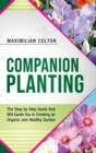 Image for Companion Planting : The Step by Step Guide that Will Guide You in Creating an Organic and Healthy Garden