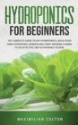 Image for Hydroponics for Beginners : The Complete Guide to DIY Hydroponics. Build Your Own Hydroponic Garden and Start Growing Thanks to an Effective and Sustainable System