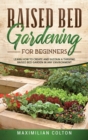 Image for Raised Bed Gardening for Beginners : Learn How to Create and Sustain a Thriving Raised Bed Garden in Any Environment