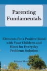 Image for Parenting Fundamentals : Elements for a Positive Bond with Your Children and Hints for Everyday Problems Solution