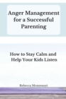 Image for Anger Management for a Successful Parenting : How to Stay Calm and Help Your Kids Listen