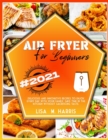 Image for Air Fryer for Beginners : Delicious and innovative recipes to enjoy every day with your family. Save time in the kitchen without sacrificing taste.