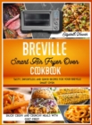 Image for Breville Smart Air Fryer Oven Cookbook : Tasty, enfortless and quick recipes for your Breville smart oven. Enjoy crispy and crunchy meals guilt-free!!!