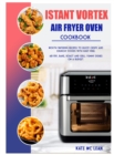 Image for Istant Vortex Air Fryer Oven Cookbook : Mouth-Watering Recipes to Enjoy Crispy and Crunchy Foods with Guilt-Free. Air Fry, Bake, Roast and Grill Yummy Dishes on a Budget.