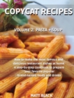 Image for Copycat Recipes : Volume 2: Pasta + Soup. How to Make the 200 Most Famous and Delicious Restaurant Dishes at Home. a Step-By-Step Cookbook to Prepare Your Favorite Popular Brand-Named Foods and Drinks