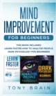 Image for Mind Improvement for Beginners : This book includes: LEARN FASTER, HOW TO ANALYZE PEOPLE and DARK PSYCHOLOGY FOR BEGINNERS.