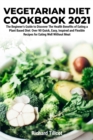 Image for Vegetarian Diet Cookbook 2021 : The Beginner&#39;s Guide to Discover The Health Benefits of Eating a Plant Based Diet: Over 90 Quick, Easy, Inspired and Flexible Recipes for Eating Well Without Meat