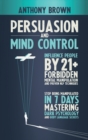 Image for Persuasion and Mind Control : Influence People with 13 Forbidden Mental Manipulation and NLP Techniques. Stop Being Manipulated by Mastering Dark Psychology and Body Language Secrets