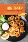 Image for Air Fryer Cookbook for Beginners : A Beginner&#39;s Cookbook with Delicious and Tasty Recipes. Enjoy The Crispness, Shed Weight and Reset Metabolism with Healthy and Mouth-Watering Recipes.