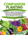 Image for Companion Planting : The Beginner&#39;s Guide to Organic Gardening. How to Use Chemical Free Methods to Reduce Pests and Combat Diseases. Use Crop Rotation to Increase Yield