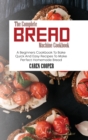 Image for The Complete Bread Machine Cookbook : A Beginners Cookbook To Bake Quick And Easy Recipes To Make Perfect Homemade Bread