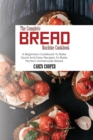 Image for The Complete Bread Machine Cookbook : A Beginners Cookbook To Bake Quick And Easy Recipes To Make Perfect Homemade Bread