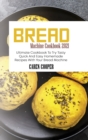 Image for Bread Machine Cookbook 2021 : Ultimate Cookbook To Try Tasty Quick And Easy Homemade Recipes With Your Bread Machine