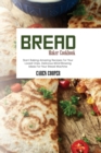 Image for Bread Maker Cookbook : Start Baking Amazing Recipes For Your Loved Ones. Delicious Mind-Blowing Ideas For Your Bread Machine