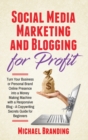 Image for Social Media Marketing and Blogging for Profit : Turn Your Business or Personal Brand Online Presence into a Money Making Machine with a Responsive Blog - A Copywriting Secrets Guide for Beginners