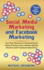 Image for Social Media Marketing and Facebook Marketing : Turn Your Business or Personal Brand Online Presence into a Money Making Machine with Facebook Advertising - An Easy Step by Step Facebook Ads Guide