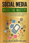 Image for Social Media Marketing Mastery : The complete Beginners Guide to build a Brand and become an Expert Influencer through Facebook, Instagram, Youtube and Twitter - Powerful Personal Branding Strategies!