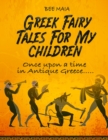 Image for Greek Fairy Tales For My Children : Once upon a time in Antique Greece.....