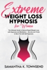 Image for Extreme Weight Loss Hypnosis For Women : The Ultimate Guide to Natural Rapid Weight Loss with Hypnosis and Meditation. Secrets and Tricks to Burn Fat with Self Hypnosis