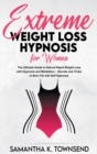 Image for Extreme Weight Loss Hypnosis For Women : The Ultimate Guide to Natural Rapid Weight Loss with Hypnosis and Meditation. Secrets and Tricks to Burn Fat with Self Hypnosis