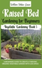 Image for Raised Bed Gardening for Beginners : A Beginners Guide to Create a Thriving Organic Vegetable Garden with Less Space
