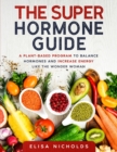 Image for The Super Hormone Guide : A Plant-based Program to Balance Hormones and increase energy like the wonder woman