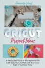 Image for Fantastic Cricut Project Ideas : Guide to 40+ Impressive DIY Craft Ideas You Can Make with Your Cricut Right in Your Own Home.
