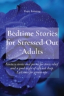 Image for Bedtime Stories for Stressed-Out Adults : Fantasy stories and poems for stress relief and a good night of relaxed sleep. Lullabies for grown-ups