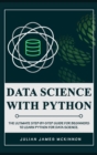 Image for Data science with Python : The Ultimate Step-by-Step Guide for Beginners to Learn Python for Data Science