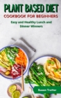 Image for Plant Based Diet Cookbook for Beginners : Easy and Healthy Lunch and Dinner Winners