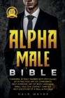 Image for Alpha Male Bible : Charisma. Attract Women with Psychology of Attraction. Art of Confidence. Self Hypnosis. Art of Body Language. Small Talk, Eye Contact. Habits &amp; Self-Discipline of a Real Alpha Man
