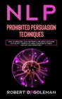 Image for Nlp Prohibite Persuasion Techniques : How to Persuade, Analyze People, Influence with Dark Psychology, Manipulate Using Language Patterns and NLP Most Effectively