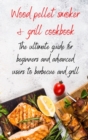 Image for Wood Pellet Smoker &amp; Grill Cookbook : the ultimate guide for beginners and advanced users to barbecue and grill
