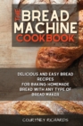 Image for The Bread Machine Cookbook : Delicious and Easy Bread Recipes for Baking Homemade Bread with any Type of Bread Maker