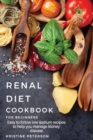 Image for Renal Diet Cookbook For Beginners : Easy to Follow Low Sodium Recipes to Help You Manage Kidney Disease