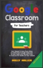 Image for Google Classroom : 2021 Edition. For Teachers. User Manual to Learn Everything you Need About Google Classroom. An Easy Guide with Tips and Tricks to Improve the Quality of Your Lessons