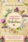 Image for Native American Herbalism : 2 BOOKS IN 1. Herbalism Encyclopedia &amp; Herbal Remedies and Recipes. The Forgotten Secrets of Native American Medicinal Plants and Their Uses to Heal Common Ailments