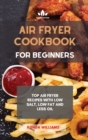 Image for Air Fryer Cookbook for Beginners : Top Air Fryer Recipes with Low Salt, Low Fat and Less Oil