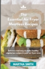 Image for The Essential Air Fryer Meatless Recipes : Delicious and easy to make healthy vegetarian recipes in your air fryer oven