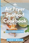 Image for Air Fryer Seafood Cookbook : Delicious Seafood Recipes Book