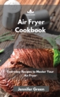 Image for Air Fryer Cookbook : Everyday Recipes to Master Your Air Fryer