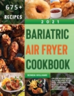 Image for Bariatric Air Fryer Cookbook 2021 : 675 Effortless and Tasty Recipes to Eat Well and Keep the Weight Off. For Beginners and Advanced Users