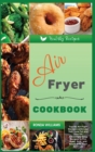 Image for Air Fryer Cookbook : Top 60 Air Fryer Recipes with Low Salt, Low Fat and Less Oil. Amazingly Easy Recipes to Fry, Bake, Grill, and Roast with Your Air Fryer