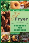 Image for Air Fryer Cookbook for Beginners : 60+ Day Delicious, Quick and Easy Air Fryer Recipes for Everyone. For Quick and Healthy Meals