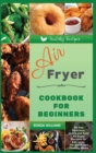 Image for Air Fryer Cookbook for Beginners : 60+ Day Delicious, Quick and Easy Air Fryer Recipes for Everyone. For Quick and Healthy Meals