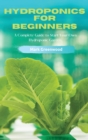 Image for Hydroponics for Beginners : A Complete Guide to Start Your Own Hydroponic Garden